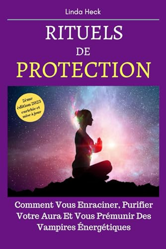 Rituels De Protection: Comment Vous Enraciner, Purifier Votre Aura Et Vous Prémunir Des Vampires Énergétiques