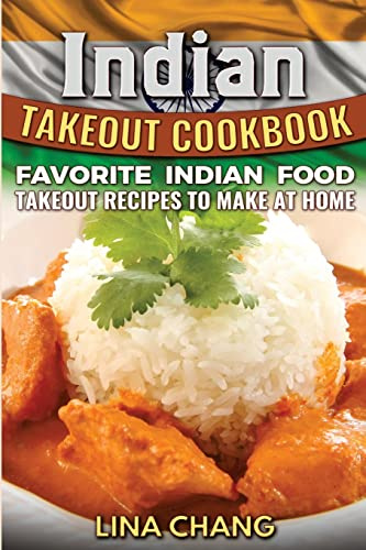 Indian Takeout Cookbook: Favorite Indian Food Takeout Recipes to Make at Home