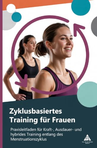 Zyklusbasiertes Training für Frauen: Praxisleitfaden für Kraft, Ausdauer und hybrides Training entlang des Menstruationszyklus