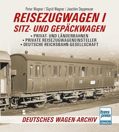 Reisezugwagen 1 - Sitz- und Gepäckwagen: Privat- und Länderbahnen - Private Reisezugwageneinsteller - Deutsche Reichsbahn-Gesellschaft (Deutsches Wagen-Archiv)