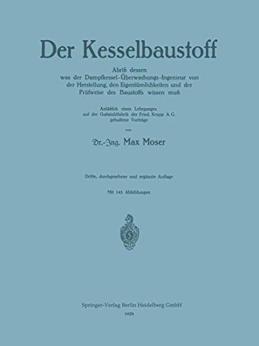 Der Kesselbaustoff: Abriß dessen was der Dampfkessel-Überwachungs-Ingenieur von der Herstellung, den Eigentümlichkeiten und der Prüfweise des Baustoffs wissen muß
