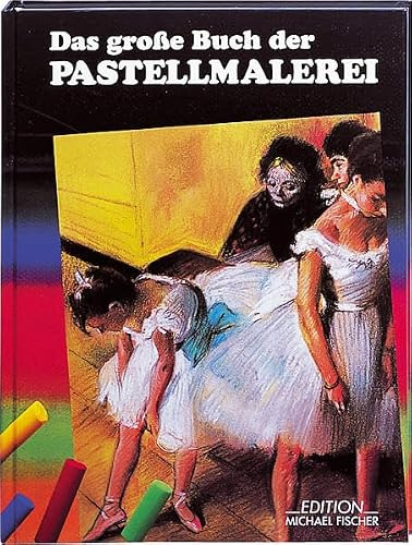 Das grosse Buch der Pastellmalerei: Geschichte, Technik, Material, Themen, Theorie und Praxis des Malens mit Pastellfarben (Richtiges Malen und Zeichnen)