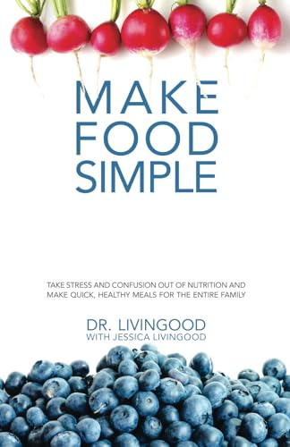 Make Food Simple: Take the Stress and Confusion Out of Nutrition And Make Quick, Healthy Meals For the Entire Family