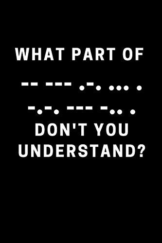 What part of -- --- -.- ... . -.-. --- -.. . Don't you understand?: Funny morse code journal for the amateur Ham radio operator. This book will be fun ... on your radio. Great gift for the hobbyist.