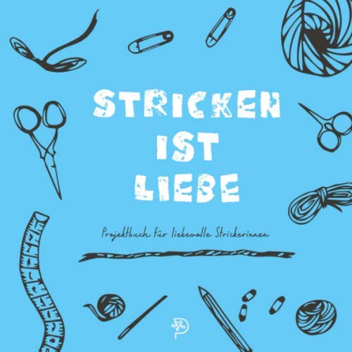 Stricken ist Liebe: Projektbuch für liebevolle Strickerinnen, Platz für 52 Projekte, Geschenk für strickbegeisterte Mamas, Schwestern und Freundinnen