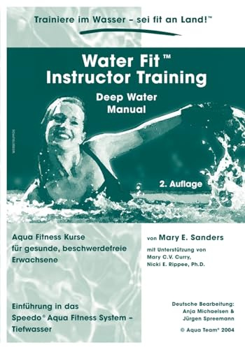 Water Fit Instructor Training - Deep Water Manual: Aqua Fitness Kurse für gesunde, beschwerdefreie Erwachsene