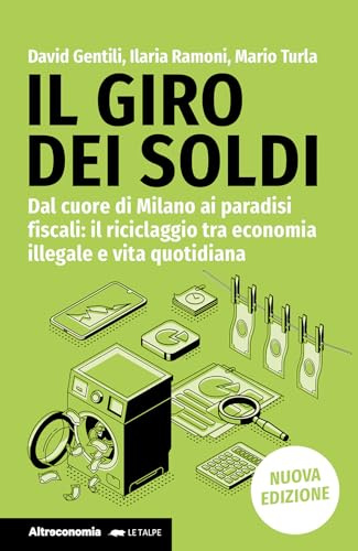 Il giro dei soldi. Dal cuore di Milano ai paradisi fiscali: il riciclaggio tra economia illegale e vita quotidiana. Nuova ediz.