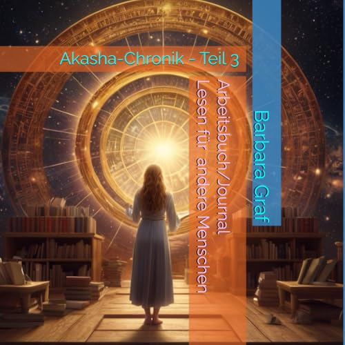 Akasha Chronik - Lesen und reisen für andere Menschen: Arbeitsbuch - Teil 3