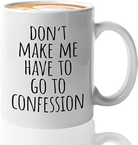 Dont Make Me Have to Go to the Confession 11 oz Coffee Mug Novelty Ceramics Tea Cup