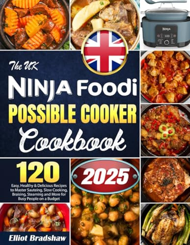 The UK Ninja Foodi Possible Cooker Cookbook: 120 Easy, Healthy & Delicious Recipes to Master Sauteing, Slow Cooking, Braising, Steaming and More for Busy People on a Budget