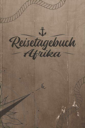Reisetagebuch Afrika: Reise Tagebuch zum Selberschreiben ca. DIN A5 - liniertes Journal Dotted Punktraster, Ferien Trip Tour, Auswanderer, ... Bucket List / Windrose Anker Tau für Reisende
