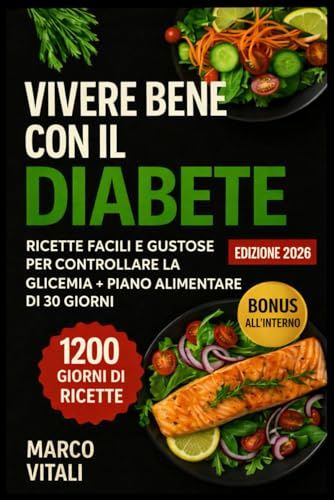 Vivere Bene con il Diabete: Ricette Facili e Gustose per Controllare la Glicemia + Piano Alimentare di 30 Giorni