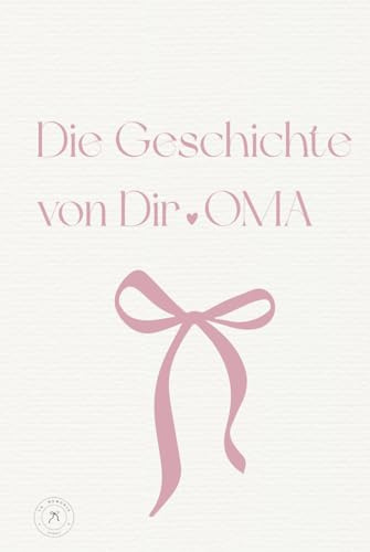 Die Geschichte Von Dir . OMA: Ein persönliches Erinnerungsbuch zum Ausfüllen der schönsten Erinnerungen und Lebensgeschichte deiner Oma | Das perfekt Geschenk für deine Oma