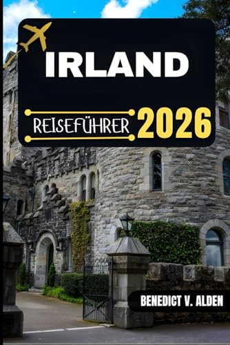 IRLAND REISEFÜHRER: Entdecken Sie verborgene Schätze, praktische Tipps und unvergessliche Erlebnisse für jeden Schritt Ihres Reiseabenteuers.