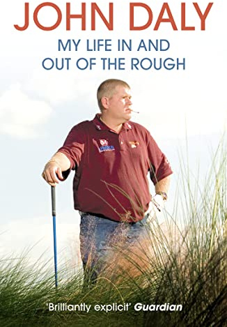 John Daly: My Life in and Out of the Rough: My Life In and Out of the Rough. An Unforgettable Memoir of Golfing Prowess