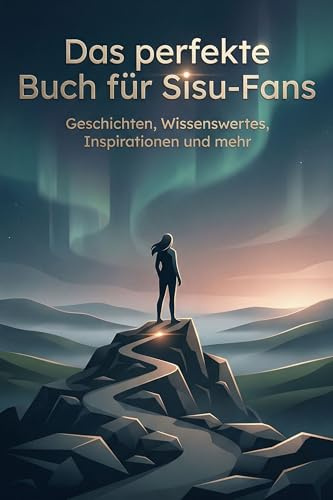 Das perfekte Buch für Sisu-Fans: Geschichten, Wissenswertes, Inspirationen und mehr
