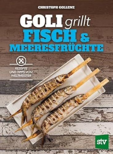 Goli grillt Fisch & Meeresfrüchte: Rezepte und Tipps vom Weltmeister