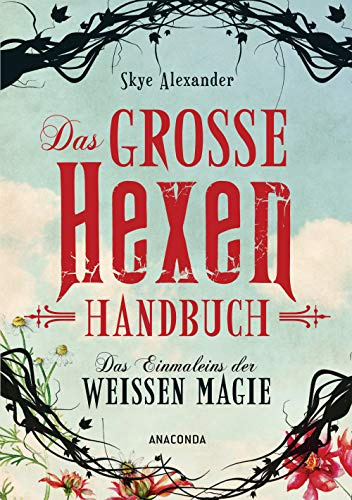 Das große Hexen-Handbuch der weißen Magie: Innere Kraft. Spirituelle Entwicklung, Selbstverwirklichung, Alltagszauber, Pflanzenmagie, Amulette, Heilsteine, Kristalle - Übersetzt von Christel Kröning
