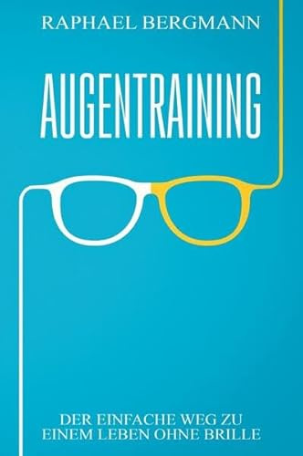 Augentraining: Der einfache Weg zu einem Leben ohne Brille