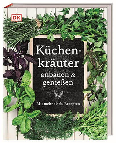 Küchenkräuter anbauen und genießen: Mit mehr als 60 Rezepten. Praktischer Kräuter-Ratgeber für Anbau, Ernte & Küche. Inkl. 120 Pflanzen