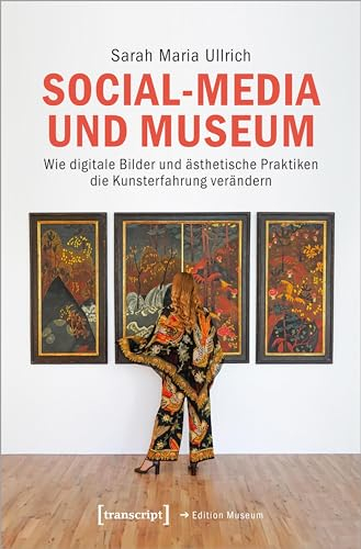 Social-Media und Museum: Wie digitale Bilder und ästhetische Praktiken die Kunsterfahrung verändern (Edition Museum)