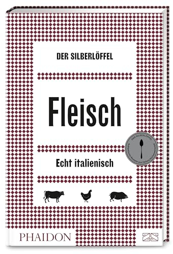Der Silberlöffel – Fleisch: 150 inspirierende und echt italienische Rezepte für Schwein, Rind, Lamm, Geflügel und Wild