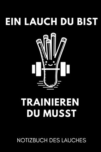 EIN LAUCH DU BIST TRAINIEREN DU MUSST NOTIZBUCH DES LAUCHES: A5 TASCHENKALENDER | Ehrenlauch | Trainingsbuch | Fitness Planer | Lustige Geschenke für ... Krafttraining | Bodybuilding | Lauch Kalender