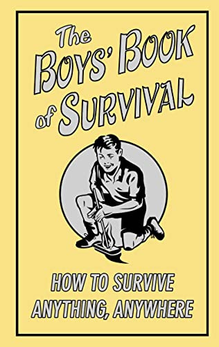 The Boys'Book of Survival: How to Survive Anything, Anywhere