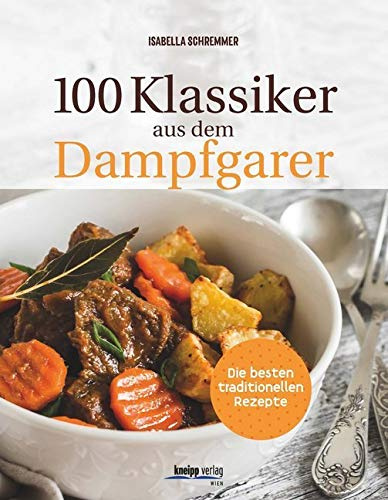 100 Klassiker aus dem Dampfgarer: Die besten traditionellen Rezepte