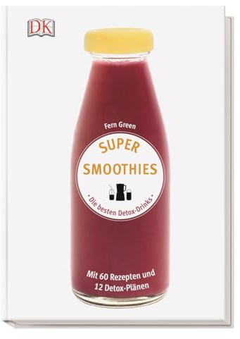 Super Smoothies - Die besten Detox-Drinks: Mit 60 Rezepten und 12 Detox-Plänen