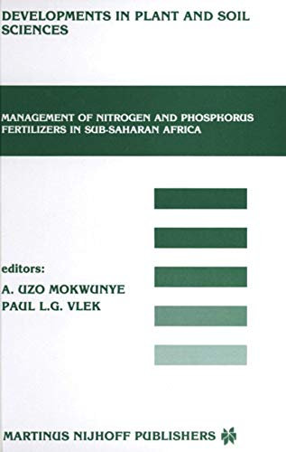 Management of Nitrogen and Phosphorus Fertilizers in Sub-Saharan Africa: Proceedings of a symposium, held in Lome, Togo, March 25–28, 1985: 24 (Developments in Plant and Soil Sciences, 24)