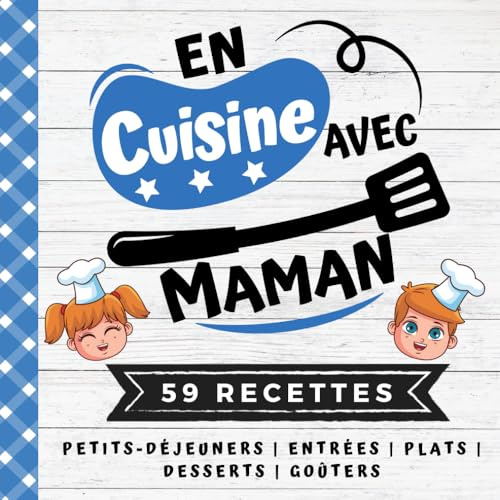 EN CUISINE AVEC MAMAN: 59 Recettes Faciles pour Enfants - Petits déjeuners, Entrées, Plats, Desserts, Goûters - Livre de cuisine dès 6 ans pour tous les moments de la journée