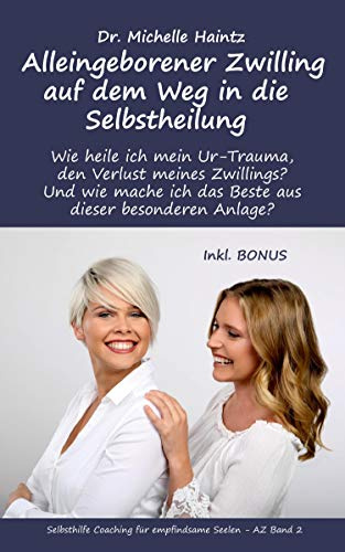 Alleingeborener Zwilling auf dem Weg in die Selbstheilung: Wie heile ich mein Ur-Trauma, den Verlust meines Zwillings? Und wie mache ich das Beste aus ... Hochsensibilität Ratgeber als Lebenshilfe)