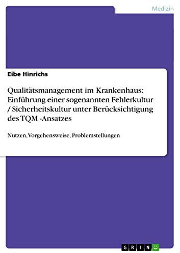Qualitätsmanagement im Krankenhaus: Einführung einer sogenannten Fehlerkultur / Sicherheitskultur unter Berücksichtigung des TQM -Ansatzes: Nutzen, Vorgehensweise, Problemstellungen
