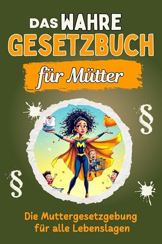 Das wahre Gesetzbuch für Mütter - Genial lustiges Humorbuch - das perfekte Geschenk für Weihnachten und Geburtstag: Die Muttergesetzgebung für alle Lebenslagen