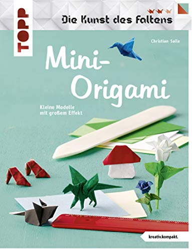 Mini-Origami (Die Kunst des Faltens) (kreativ.kompakt): Kleine Modelle mit großem Effekt