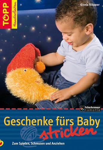 Geschenke fürs Baby stricken: Zum Spielen, Schmusen und Anziehen (TOPP Handarbeiten)