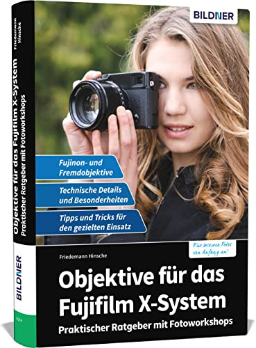 Objektive für das Fujifilm X-System: Praktischer Ratgeber mit Fotoworkshops