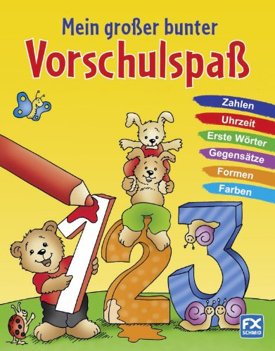 Mein großer bunter Vorschulspaß: Zahlen, Uhrzeit, Erste Wörter, Gegensätze, Formen, Farben