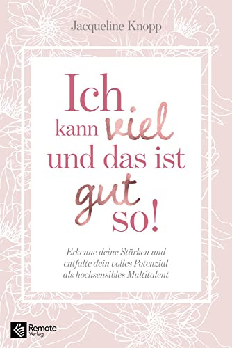 Ich kann viel und das ist gut so!: Erkenne deine Stärken und entfalte dein volles Potenzial als hochsensibles Multitalent