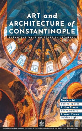 Art and Architecture of Constantinople: Byzantine Walking Tours in Istanbul (Istanbul Through Its Stories)