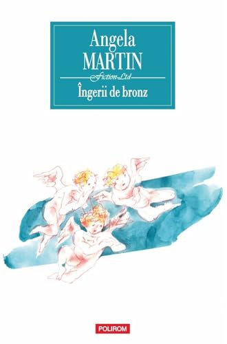Ingerii de bronz - Angela Martin, Fiction Ltd, Editie in limba romana
