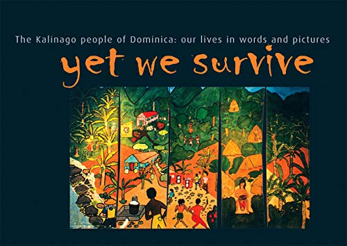 Yet We Survive: The Kalinago People of Dominica - Our Lives in Words and Pictures