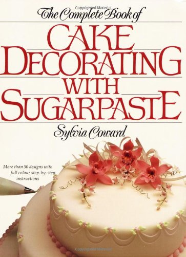 The Complete Book of Cake Decorating with Sugarpaste