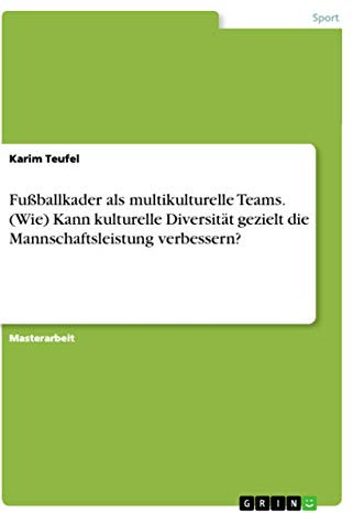 Fußballkader als multikulturelle Teams. (Wie) Kann kulturelle Diversität gezielt die Mannschaftsleistung verbessern?: Magisterarbeit