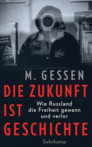 Die Zukunft ist Geschichte: Wie Russland die Freiheit gewann und verlor