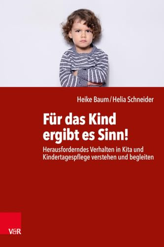 Für das Kind ergibt es Sinn!: Herausforderndes Verhalten in Kita und Kindertagespflege verstehen und begleiten