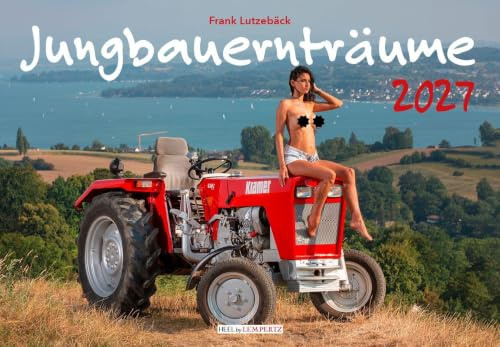 Jungbauernträume Kalender 2027: Landlust von ihrer schönsten Seite - Akt-Fotografie der Spitzenklasse Wandkalender Erotik Traktoren Schlepper