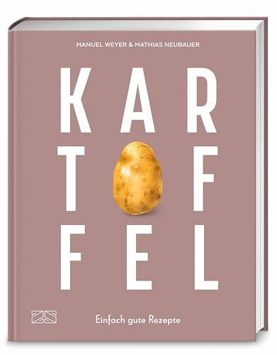 Kartoffel – Das große Kochbuch: Einfach gute Rezepte – Über 120 Grundrezepte und Varianten, Klassiker und Spezialitäten aus aller Welt