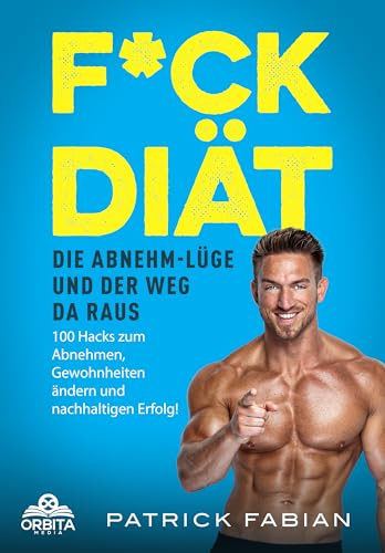 F*ck Diät – Die Abnehm-Lüge und der Weg da raus: 100 Hacks zum Abnehmen, Gewohnheiten ändern und nachhaltigen Erfolg!
